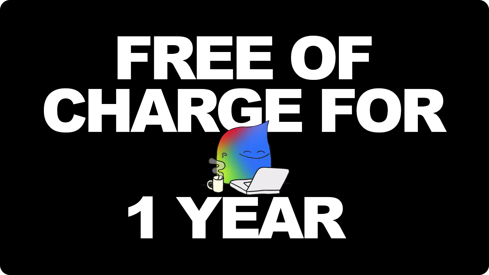 On a black background, large white text reads 'FREE OF CHARGE FOR 1 YEAR,' with a colorful, cartoonish droplet character in the center sitting behind a laptop, with a steaming coffee mug in front of it.